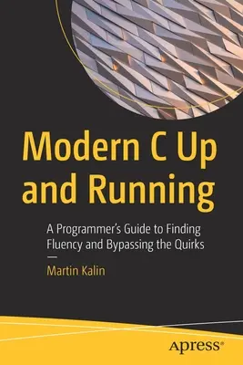 Modern C Up and Running : Un guide du programmeur pour trouver la fluidité et contourner les bizarreries - Modern C Up and Running: A Programmer's Guide to Finding Fluency and Bypassing the Quirks