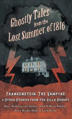 Histoires fantomatiques de l'été perdu de 1816 - Frankenstein, le vampire et autres histoires de la Villa Diodati - Ghostly Tales from the Lost Summer of 1816 - Frankenstein, the Vampyre & Other Stories from the Villa Diodati