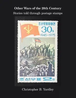 Autres guerres du 20e siècle : Histoires racontées par les timbres-poste - Other Wars of the 20Th Century: Stories Told Through Postage Stamps