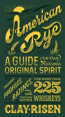 Le seigle américain : un guide de l'esprit original de la nation - American Rye: A Guide to the Nation's Original Spirit