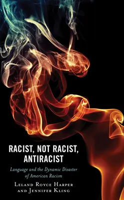 Raciste, pas raciste, antiraciste : Le langage et le désastre dynamique du racisme américain - Racist, Not Racist, Antiracist: Language and the Dynamic Disaster of American Racism