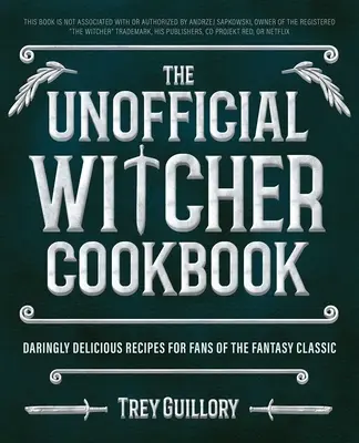 Le livre de cuisine non officiel de Witcher : Des recettes audacieusement délicieuses pour les fans du classique de la fantasy - The Unofficial Witcher Cookbook: Daringly Delicious Recipes for Fans of the Fantasy Classic