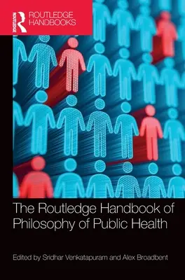 The Routledge Handbook of Philosophy of Public Health (Manuel Routledge de philosophie de la santé publique) - The Routledge Handbook of Philosophy of Public Health