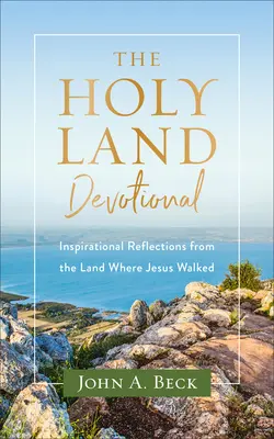 La Terre Sainte : Réflexions inspirées de la terre où Jésus a marché - The Holy Land Devotional: Inspirational Reflections from the Land Where Jesus Walked