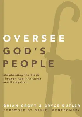 Superviser le peuple de Dieu : Diriger le troupeau par l'administration et la délégation - Oversee God's People: Shepherding the Flock Through Administration and Delegation