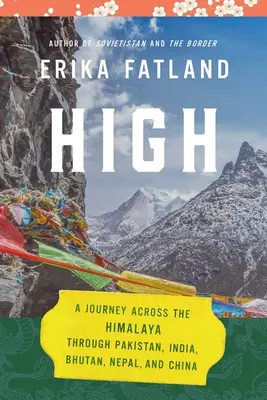 Haut : Un voyage à travers l'Himalaya, le Pakistan, l'Inde, le Bhoutan, le Népal et la Chine - High: A Journey Across the Himalaya, Through Pakistan, India, Bhutan, Nepal, and China