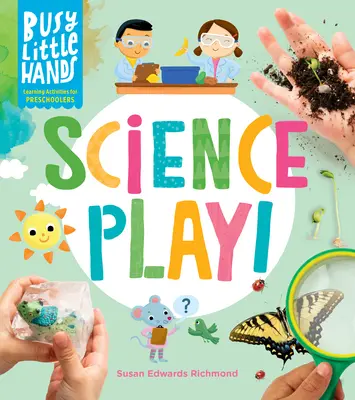 Les petites mains occupées : Science Play : Activités d'apprentissage pour les enfants d'âge préscolaire - Busy Little Hands: Science Play!: Learning Activities for Preschoolers