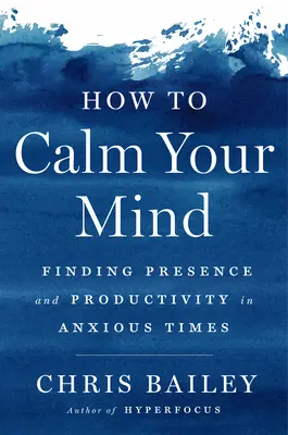 Comment calmer votre esprit : Trouver la présence et la productivité dans les moments d'anxiété - How to Calm Your Mind: Finding Presence and Productivity in Anxious Times