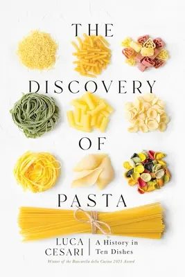 La découverte des pâtes : Une histoire en dix plats - The Discovery of Pasta: A History in Ten Dishes