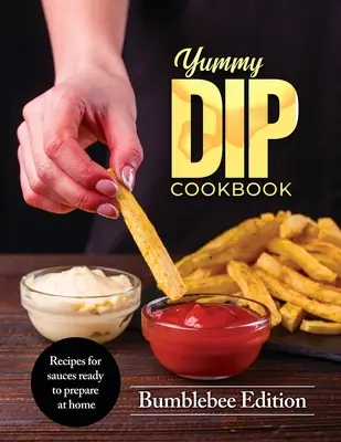 Yummy Dip Cookbook : Recettes de sauces prêtes à être préparées à la maison - Yummy Dip Cookbook: Recipes for sauces ready to prepare at home