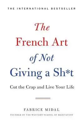 L'art français de s'en foutre : Arrêtez les conneries et vivez votre vie - The French Art of Not Giving a Sh*t: Cut the Crap and Live Your Life