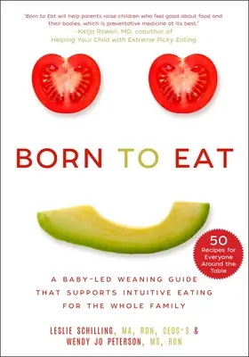 Né pour manger : Un guide de sevrage pour bébé qui soutient l'alimentation intuitive pour toute la famille - Born to Eat: A Baby-Led Weaning Guide That Supports Intuitive Eating for the Whole Family