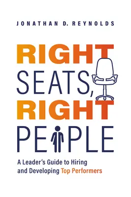 Les bons sièges, les bonnes personnes : Guide à l'usage des dirigeants pour l'embauche et le développement des personnes les plus performantes - Right Seats, Right People: A Leader's Guide to Hiring and Developing Top Performers