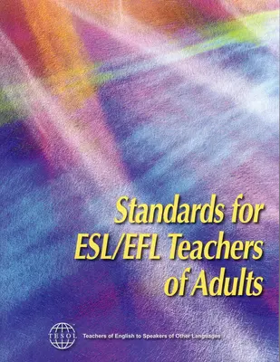 Normes pour les enseignants d'anglais langue seconde et d'anglais langue étrangère pour adultes - Standards for Esl/Efl Teachers of Adults