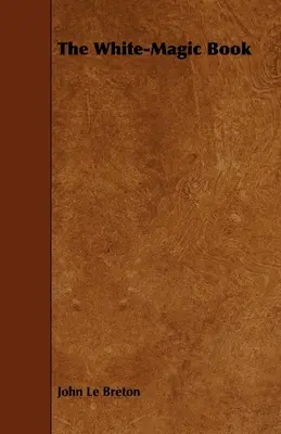 Le livre de la magie blanche - The White-Magic Book