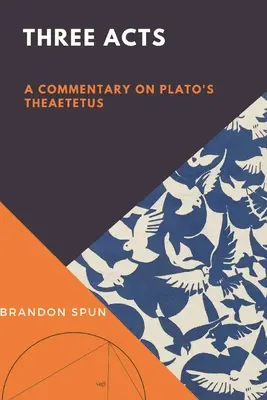 Trois actes : Commentaire sur le Théétète de Platon - Three Acts: A Commentary on Plato's Theaetetus