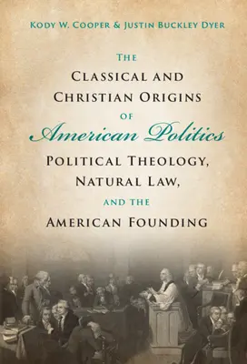 Les origines classiques et chrétiennes de la politique américaine : Théologie politique, droit naturel et fondation de l'Amérique - The Classical and Christian Origins of American Politics: Political Theology, Natural Law, and the American Founding