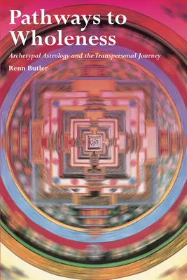 Les voies de la plénitude : L'astrologie archétypale et le voyage transpersonnel - Pathways to Wholeness: Archetypal Astrology and the Transpersonal Journey