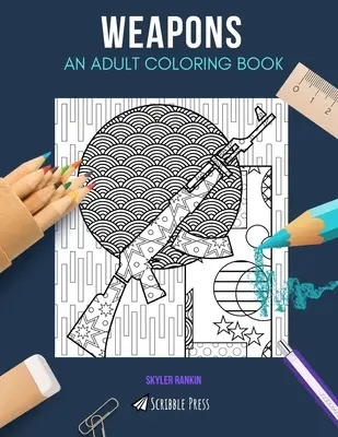 Armes : UN LIVRE DE COLORIAGE POUR ADULTES : Un livre de coloriage sur les armes pour les adultes - Weapons: AN ADULT COLORING BOOK: A Weapons Coloring Book For Adults