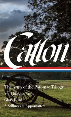 Bruce Catton : La trilogie de l'armée du Potomac (Loa #359) : L'armée de M. Lincoln / La route de la gloire / L'immobilité à Appomattox - Bruce Catton: The Army of the Potomac Trilogy (Loa #359): Mr. Lincoln's Army / Glory Road / A Stillness at Appomattox