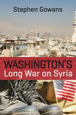 La longue guerre de Washington contre la Syrie - Washington's Long War on Syria