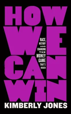 Comment nous pouvons gagner : La race, l'histoire et le changement du jeu de l'argent qui est truqué - How We Can Win: Race, History and Changing the Money Game That's Rigged