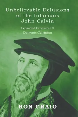 Les incroyables délires de l'infâme Jean Calvin - Unbelievable Delusions of the Infamous John Calvin