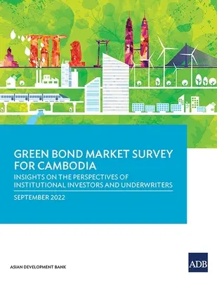 Enquête sur le marché des obligations vertes au Cambodge : Aperçu des perspectives des investisseurs institutionnels et des souscripteurs - Green Bond Market Survey for Cambodia: Insights on the Perspectives of Institutional Investors and Underwriters