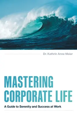 Maîtriser la vie en entreprise : Un guide pour la sérénité et la réussite au travail - Mastering Corporate Life: A Guide to Serenity and Success at Work