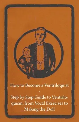 Comment devenir ventriloque - Guide pas à pas de la ventriloquie, des exercices vocaux à la fabrication de la poupée - How to Become a Ventriloquist - Step by Step Guide to Ventriloquism, from Vocal Exercises to Making the Doll