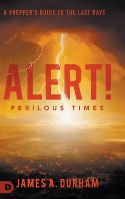 Alerte ! Perilous Times : Un guide de préparation aux derniers jours - Alert! Perilous Times: A Prepper's Guide to the Last Days