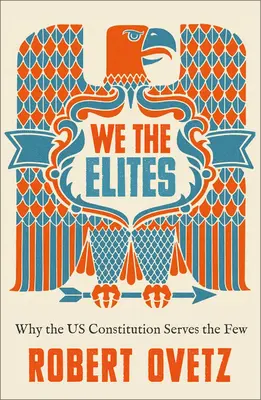 Nous les élites : Pourquoi la Constitution américaine est au service d'un petit nombre - We the Elites: Why the US Constitution Serves the Few