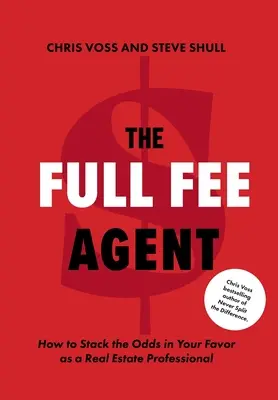 The Full Fee Agent : How to Stack the Odds in Your Favor as a Real Estate Professional (L'agent à honoraires complets : comment mettre toutes les chances de votre côté en tant que professionnel de l'immobilier) - The Full Fee Agent: How to Stack the Odds in Your Favor as a Real Estate Professional
