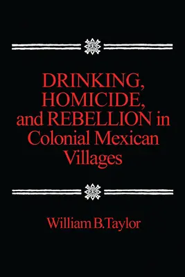 Boire, homicide et rébellion dans les villages mexicains coloniaux - Drinking, Homicide, and Rebellion in Colonial Mexican Villages