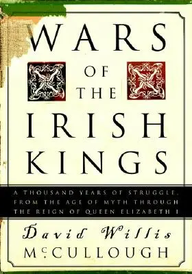 Les guerres des rois irlandais : Mille ans de lutte, de l'âge du mythe au règne de la reine Élisabeth Ire - Wars of the Irish Kings: A Thousand Years of Struggle, from the Age of Myth Through the Reign of Queen Elizabeth I