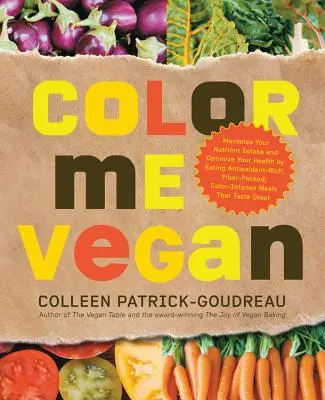 Color Me Vegan : Maximisez votre apport en nutriments et optimisez votre santé en mangeant des repas riches en antioxydants, en fibres et aux couleurs intenses. - Color Me Vegan: Maximize Your Nutrient Intake and Optimize Your Health by Eating Antioxidant-Rich, Fiber-Packed, Color-Intense Meals T