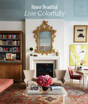 House Beautiful : Vivre de façon colorée - House Beautiful: Live Colorfully