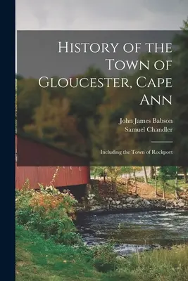 Histoire de la ville de Gloucester, Cape Ann : Incluant la ville de Rockport - History of the Town of Gloucester, Cape Ann: Including the Town of Rockport