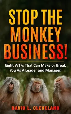 Arrêtez le travail de singe : Huit questions qui peuvent faire de vous un leader et un manager ou le faire échouer - Stop the Monkey Business: Eight WTFs That Can Make or Break You as a Leader and Manager