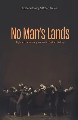 No Man's Lands : huit femmes extraordinaires dans l'histoire des Balkans - No Man's Lands: eight extraordinary women in Balkan history