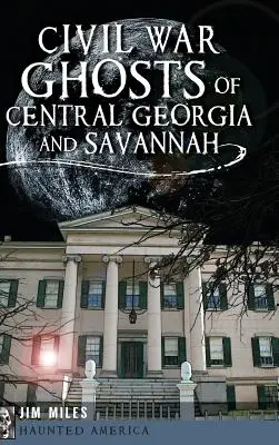 Fantômes de la guerre civile dans le centre de la Géorgie et à Savannah - Civil War Ghosts of Central Georgia and Savannah