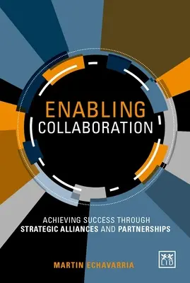 Permettre la collaboration : Réussir les alliances et les partenariats stratégiques - Enabling Collaboration: Achieving Success Through Strategic Alliances and Partnerships