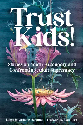 Faites confiance aux enfants ! Histoires sur l'autonomie des jeunes et la lutte contre la suprématie des adultes - Trust Kids!: Stories on Youth Autonomy and Confronting Adult Supremacy