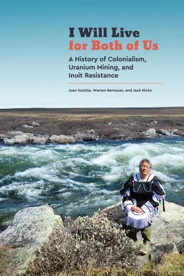 Je vivrai pour nous deux : Histoire du colonialisme, de l'exploitation minière de l'uranium et de la résistance inuite - I Will Live for Both of Us: A History of Colonialism, Uranium Mining, and Inuit Resistance