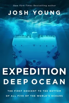 Expédition Deep Ocean : La première descente au fond des cinq océans du monde - Expedition Deep Ocean: The First Descent to the Bottom of All Five of the World's Oceans