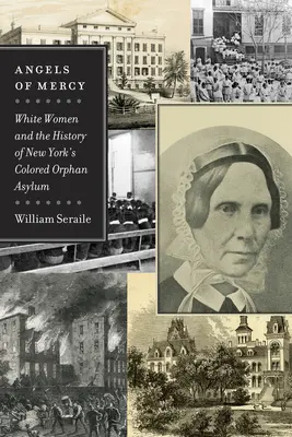 Les anges de la miséricorde : Les femmes blanches et l'histoire de l'asile d'orphelins de couleur de New York - Angels of Mercy: White Women and the History of New York's Colored Orphan Asylum