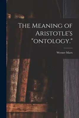 Le sens de l'ontologie d'Aristote. - The Meaning of Aristotle's ontology.