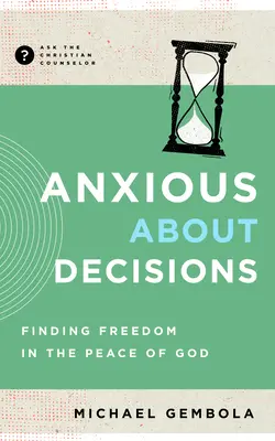 L'angoisse des décisions : Trouver la liberté dans la paix de Dieu - Anxious about Decisions: Finding Freedom in the Peace of God