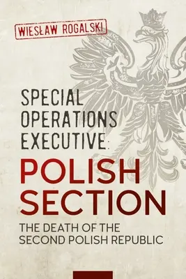Special Operations Executive : Section polonaise : La mort de la deuxième République polonaise - Special Operations Executive: Polish Section: The Death of the Second Polish Republic