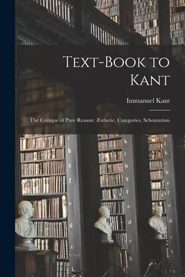 Manuel de Kant : La Critique de la Raison Pure : statique, catégories, schématisme - Text-book to Kant: The Critique of Pure Reason: sthetic, Categories, Schematism